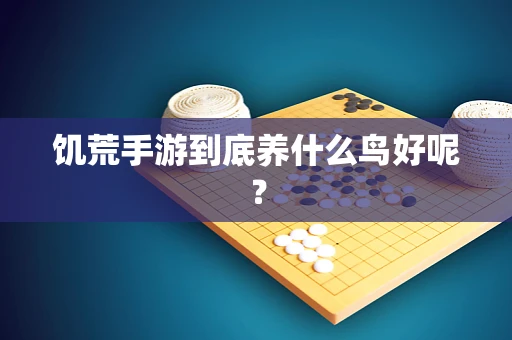 饥荒手游到底养什么鸟好呢？