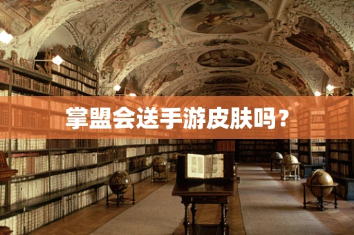掌盟会送手游皮肤吗？