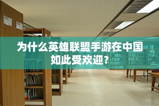为什么英雄联盟手游在中国如此受欢迎？