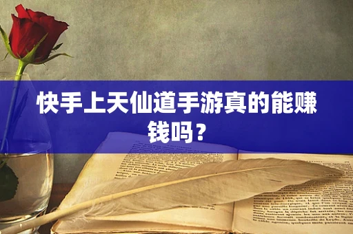 快手上天仙道手游真的能赚钱吗？