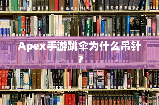 Apex手游跳伞为什么吊针？
