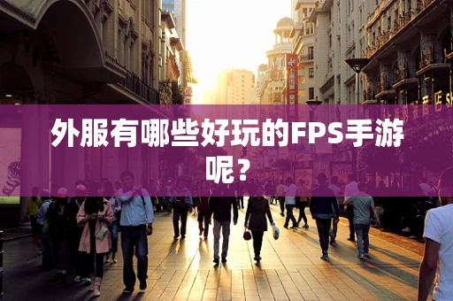 外服有哪些好玩的FPS手游呢？